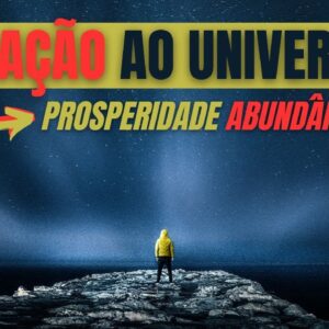 ORAÇÃO AO UNIVERSO PARA TRAZER PROSPERIDADE E ABUNDÂNCIA